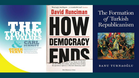 Front covers of 'The Tyranny of Values & Other Texts' by Carl Schmitt, 'How Democracy Ends' by David Runciman, and 'The Formation of Turkish Republicanism' by Banu Turnaoğlu.