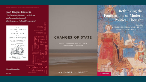 Front covers of 'Jean-Jacques Rousseau: The Division of Labour, the Politics of the Imagination and the Concept of Federal Government' by Michael Sonenscher, 'Changes of State: Nature and the Limits of the City in Early Modern Natural Law' by Annabel S. Brett, and 'Rethinking the Foundations of Modern Political Thought' edited by Annabel Brett and James Tully.